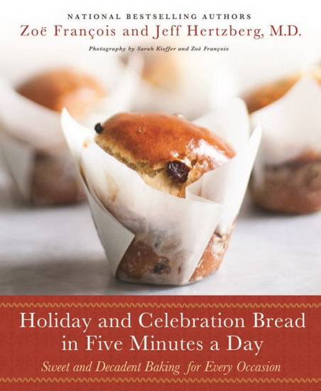 Holiday and Celebration Bread in Five Minutes a Day - JEFF HERTZBERG - ZOE FRANCOIS