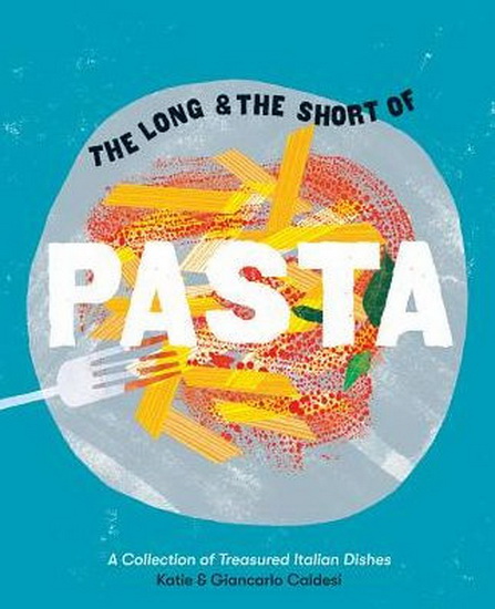 The Long and the Short of Pasta - KATIE CALDESI - GIANCARLO CALDESI