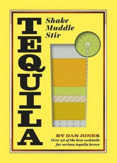 Tequila: Shake, Muddle, Stir - DAN JONES