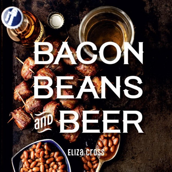 Bacon, Beans, and Beer - ELIZA CROSS