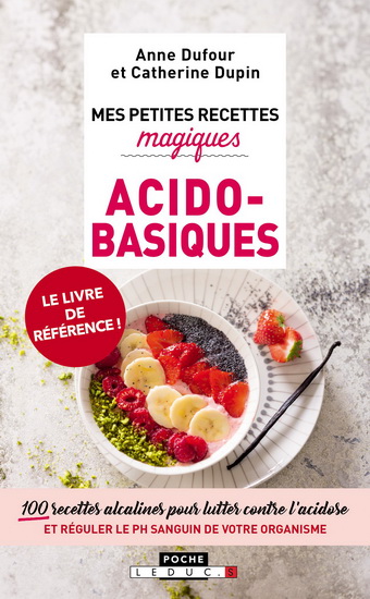 Mes petites recettes magiques acido-basiques : 100 recettes alcalines pour lutter conter l&#39;acidose et réguler le PH sanguin de votre organisme - ANNE DUFOUR - CATHERINE DUPIN