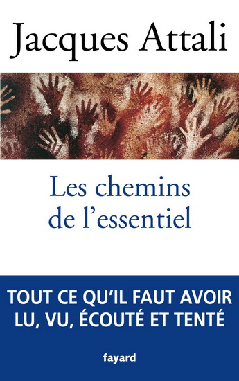 Les Chemins de l'essentiel : à lire, voir, entendre, faire, tenter, au moins une fois, pour mener une bonne vie - JACQUES ATTALI