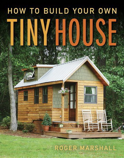 How To Build Your Own Tiny House - ROGER MARSHALL