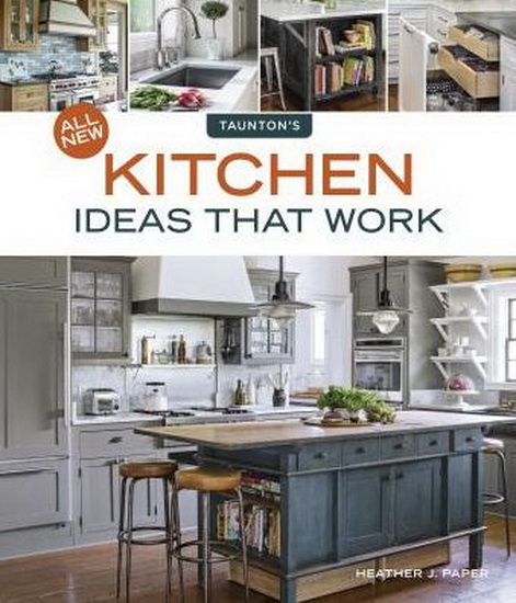 All New Kitchen Ideas that Work - HEATHER J PAPER