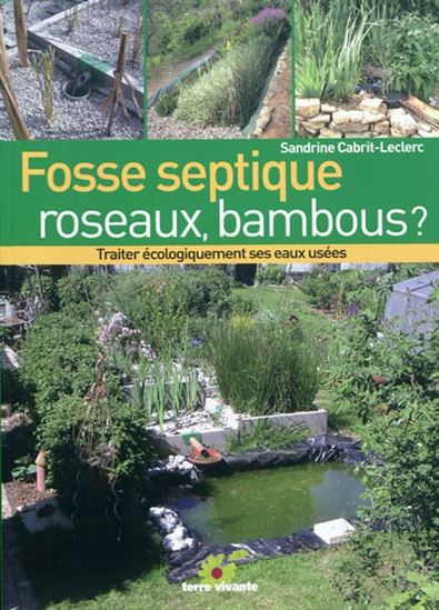 Fosse septique, roseaux, bambous ? : traiter écologiquement ses eaux usées N. éd. - SANDRINE CABRIT-LECLERC
