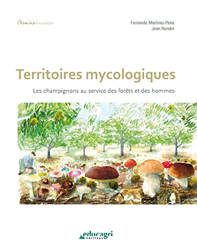 Territoires mycologiques : les champignons au service des forêts et des hommes - JEAN RONDET - FERNANDO MARTINEZ-PENA