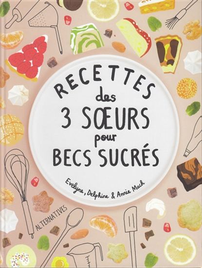 Recettes des 3 soeurs pour becs sucrés - DELPHINE MACH & AL
