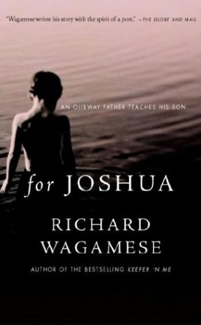 For Joshua : An Ojibway Father Teaches His Son - RICHARD WAGAMESE