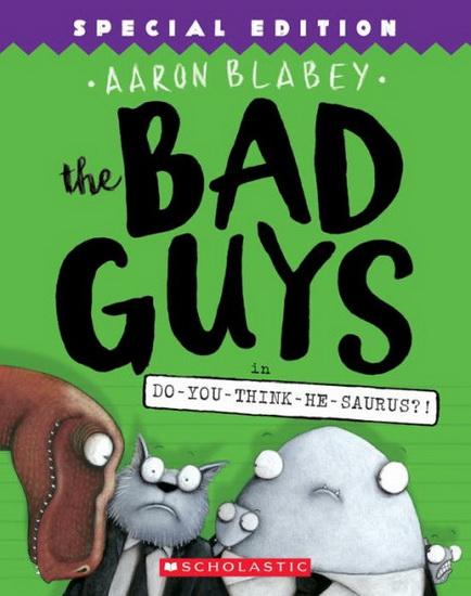 The Bad Guys  #07: The Bad Guys in Do-You-Think-He-Saurus?!: Special Edition - AARON BLABEY