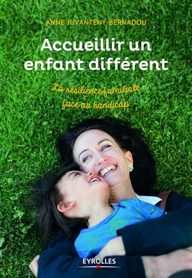 Accueillir un enfant différent en famille : la résilience familiale face au handicap - ANNE JUVENTY-BERNADOU