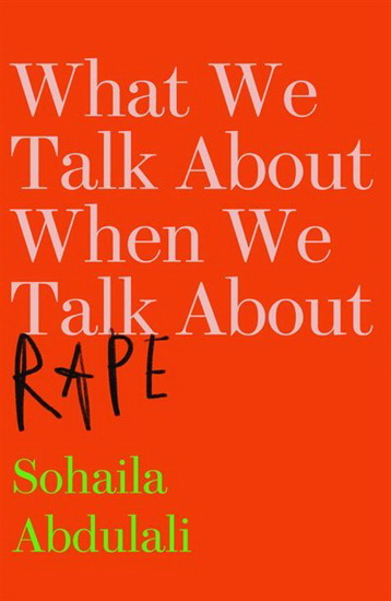 What We Talk about When We Talk about Rape - SOHAILA ABDULALI