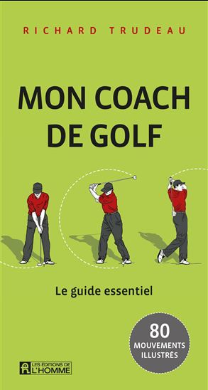 Mon coach de golf : le guide essentiel : 80 mouvements illustrés - RICHARD TRUDEAU