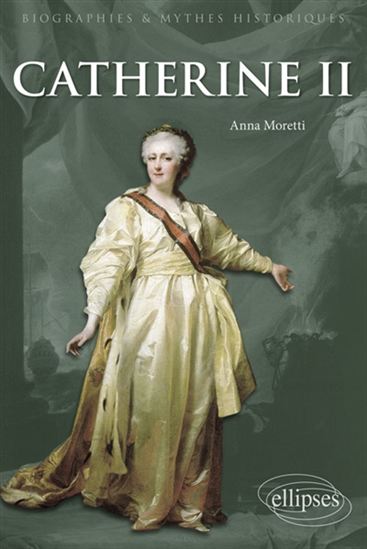 Catherine II : entre mythe et réalité - ANNA MORETTI