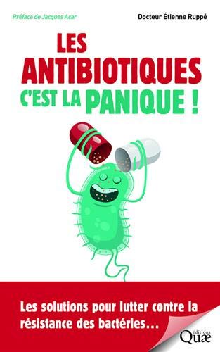Les Antibiotiques, c&#39;est la panique ! : les solutions pour lutter contre la résistance des bactéries... - ETIENNE RUPPÉ