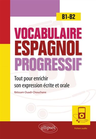 Vocabulaire espagnol progressif, B1-B2 : tout pour enrichir son expression écrite et orale - IBTISSAM OUADI-CHOUCHANE