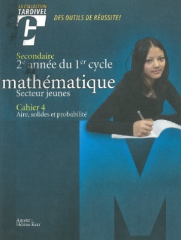 Mathématique : secteur jeunes : secondaire, 2e année du 1er cycle : Cahier 4 : Aire, solides et probabilité - HELENE KERR