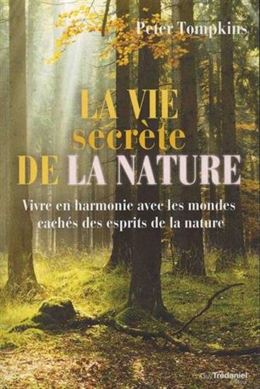 La Vie secrète de la nature : vivre en harmonie avec les mondes cachés des esprits de la nature N. éd. - PETER TOMPKINS