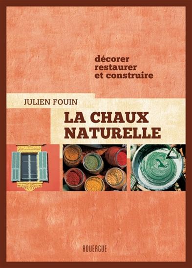 La Chaux naturelle : décorer, restaurer et construire - JULIEN FOUIN - MARIE-LAURE BÉCHET