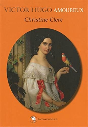 Victor Hugo amoureux - CHRISTINE CLERC