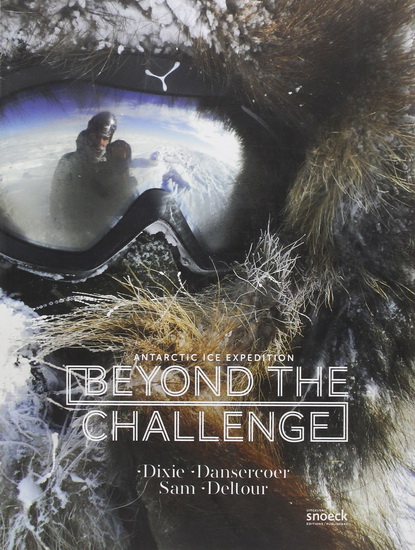 Beyond the challenge : Antarctic ice expedition - DIXIE DANSERCOER - SAM DELTOUR