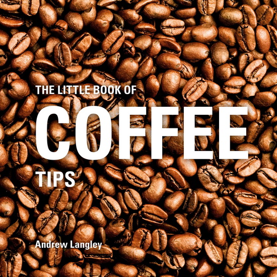 The Little Book of Coffee Tips - ANDREW LANGLEY