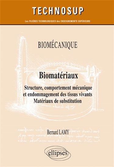 Biomécanique : biomatériaux : structure, comportement mécanique et endommagement des tissus vivants : matériaux de substitution - BERNARD LAMY
