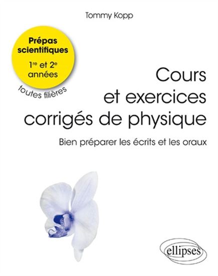 Cours et exercices corrigés de physique : bien préparer les écrits et les oraux : 1re et 2e années : toutes filières - TOMMY KOPP