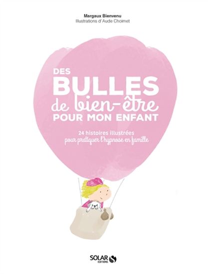 Margaux Bienvenu Aude Choimet Des Bulles De Bien Etre Pour Mon Enfant 24 Histoires Illustrees Pour Pratiquer L 39 Hypnose En Famille Maternite Famille Livres Renaud Bray Com Livres Cadeaux Jeux