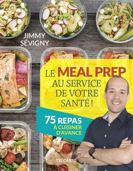 Le Meal prep au service de votre santé ! : 75 repas à cuisiner d&#39;avance T.01 - JIMMY SÉVIGNY