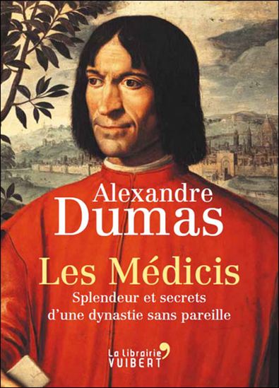 Les Médicis : splendeur et secrets d'une dynastie sans pareille N. éd. - ALEXANDRE DUMAS