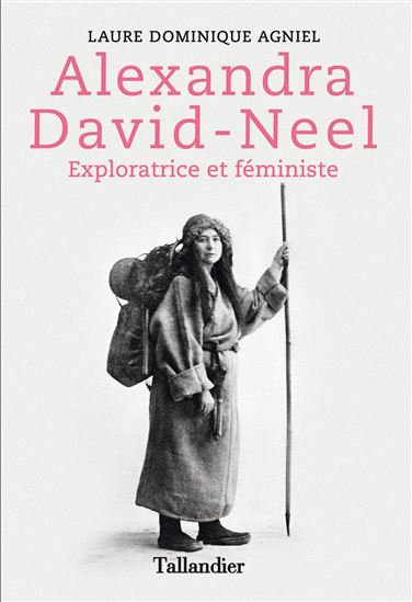 Alexandra David-Néel : féministe et exploratrice de l&#39;Asie - LAURE DOMINIQUE AGNIEL