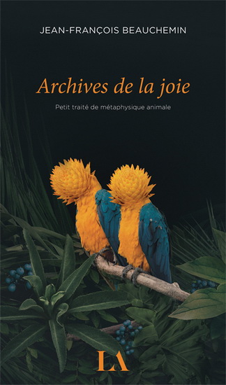 Archives de la joie : petit traité de métaphysique animale - JEAN-FRANÇOIS BEAUCHEMIN