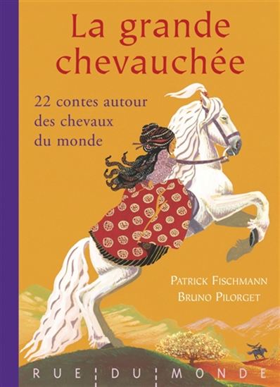 La Grande chevauchée : 22 contes autour des chevaux du monde - PATRICK FISCHMANN - BRUNO PILORGET