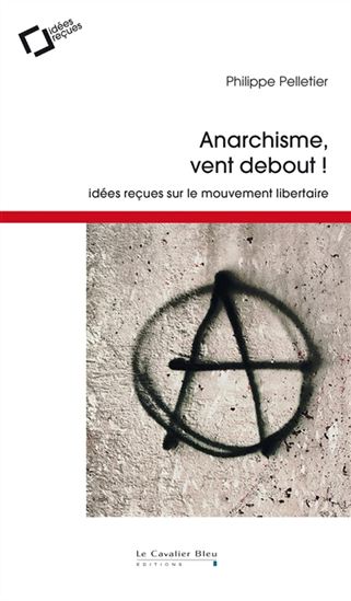 Anarchisme, vent debout ! : idées reçues sur le mouvement libertaire - PHILIPPE PELLETIER