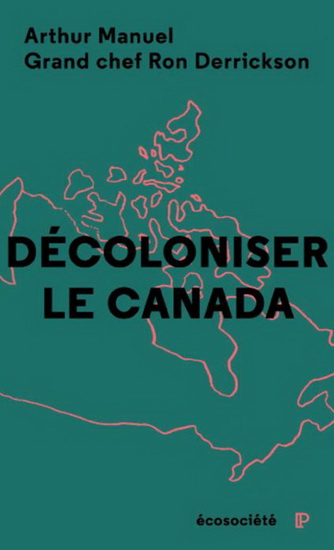 Décoloniser le Canada : 50 ans de militantisme autochtone - RONALD M DERRICKSON - ARTHUR MANUEL