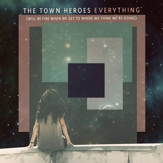 Everything (will be fine when we get to where we think we're going) - TOWN HEROES (THE)
