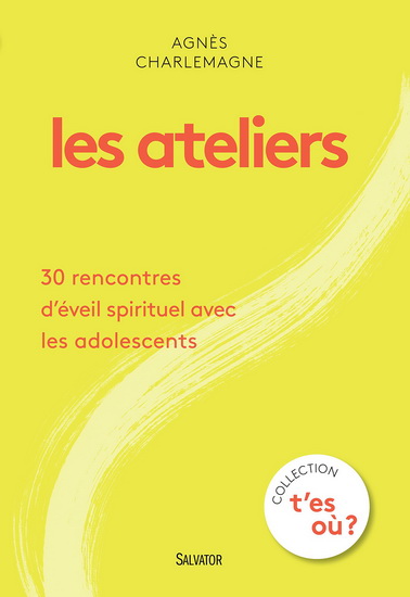 Les Ateliers : 30 rencontres d&#39;éveil spirituel avec les adolescents - AGNÈS CHARLEMAGNE