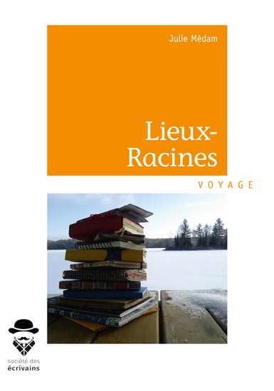 Lieux-Racines : voyage - JULIE MÉDAM