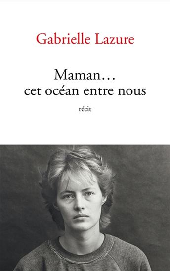 Maman... cet océan entre nous - GABRIELLE LAZURE