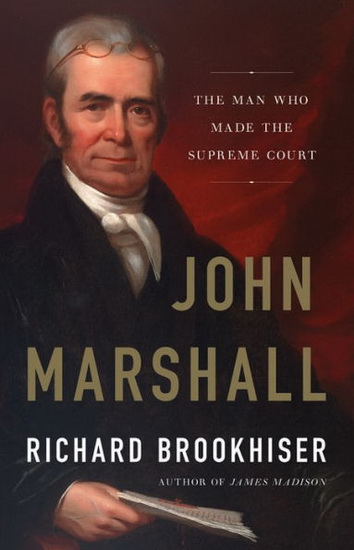 John Marshall : The Man Who Made the Supreme Court - RICHARD BROOKHISER
