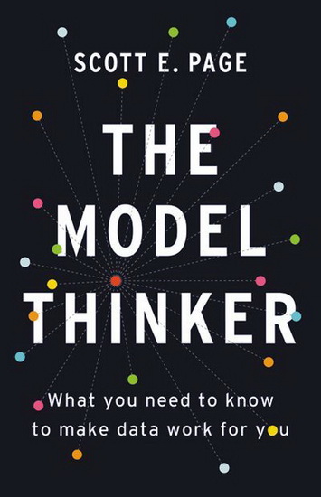 Model Thinker The : What You Need to Know to Make Data Work for You - SCOTT E PAGE