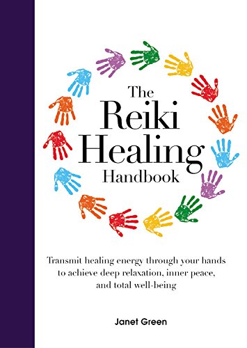 The Reiki Healing Handbook : Transmit Healing Energy Through Your Hands to Achieve Deep Relaxation Inner Peace and Total Well Being - JANET GREEN