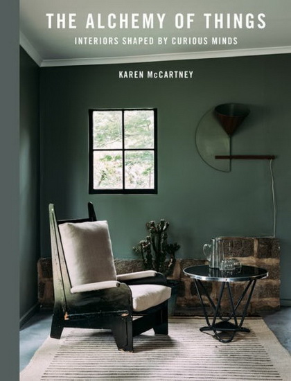 The Alchemy of Things : Interiors shaped by curious minds - KAREN MCCARTNEY