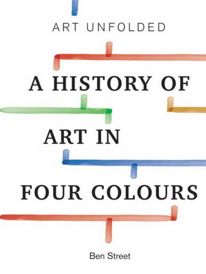 Art Unfolded : Story of Art in Four Colours - BEN STREET