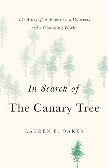 In Search of the Canary Tree : The Story of a Scientist a Cypress and a Changing World - LAUREN E OAKES