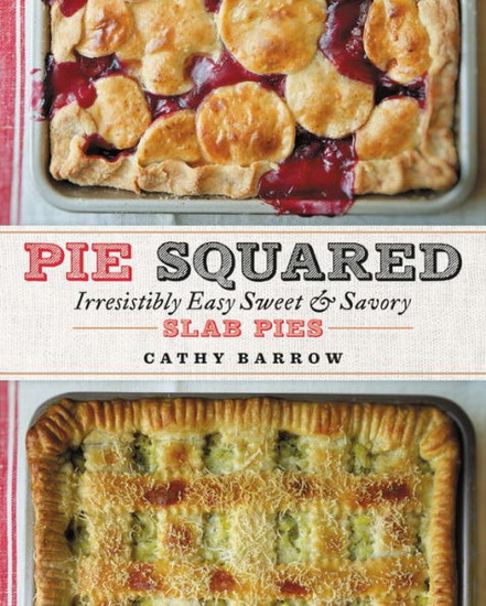 Pie Squared : Irresistibly Easy Sweet & Savory Slab Pies - CATHY BARROW