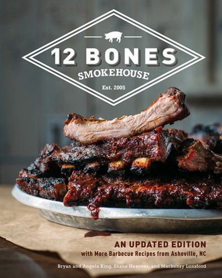 12 Bones Smokehouse : An Updated Edition with More Barbecue Recipes from Asheville NC - BRYAN KING - ANGELA KING