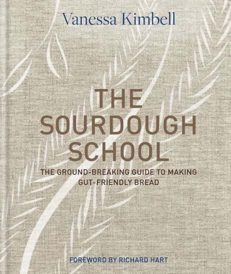 Sourdough School The : The Ground - Breaking Guide to Making Gut - Friendly Bread - VANESSA KIMBELL