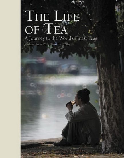 Life of Tea The : A Journey to the Worlds Finest Teas - MICHAEL FREEMAN - TIMOTHY DOFFAY