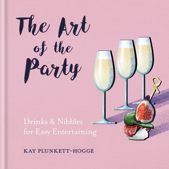 Art of the Party The : Drinks & Nibbles for Easy Entertaining - KAY PLUNKETT-HOGGE